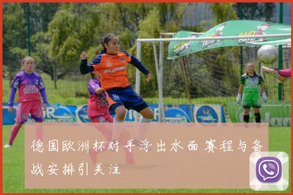 德国欧洲杯对手浮出水面 赛程与备战安排引关注