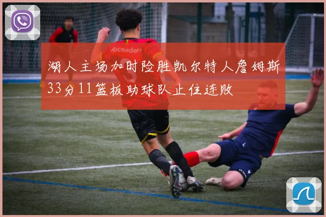 湖人主场加时险胜凯尔特人詹姆斯33分11篮板助球队止住连败