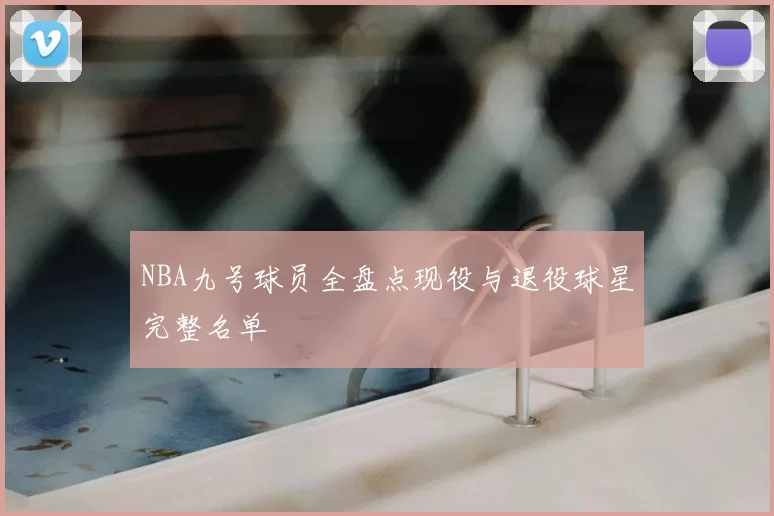 NBA九号球员全盘点现役与退役球星完整名单