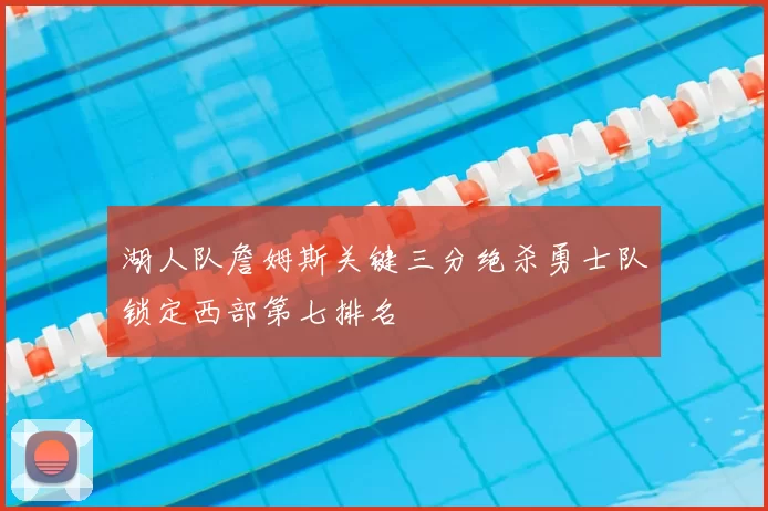 湖人队詹姆斯关键三分绝杀勇士队锁定西部第七排名