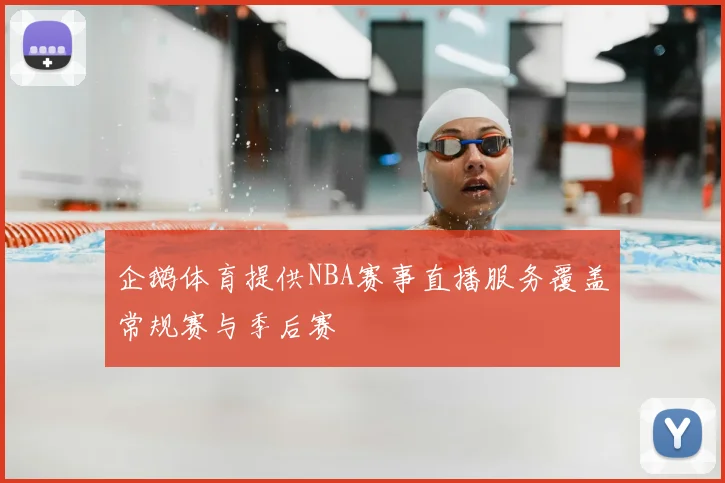 企鹅体育提供NBA赛事直播服务覆盖常规赛与季后赛