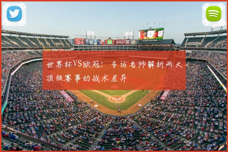 世界杯VS欧冠:专访名帅解析两大顶级赛事的战术差异