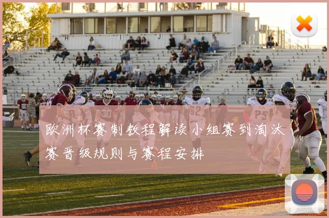 欧洲杯赛制教程解读小组赛到淘汰赛晋级规则与赛程安排