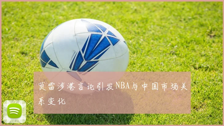 莫雷涉港言论引发NBA与中国市场关系变化