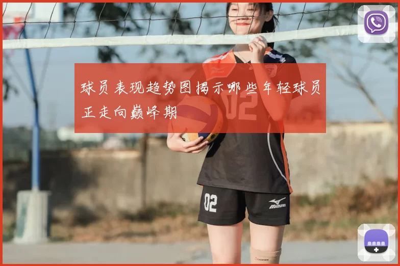 球员表现趋势图揭示哪些年轻球员正走向巅峰期