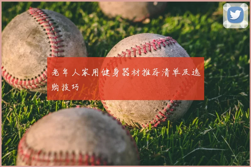 老年人家用健身器材推荐清单及选购技巧