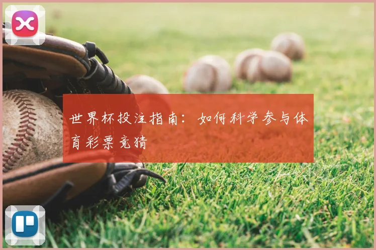 世界杯投注指南：如何科学参与体育彩票竞猜