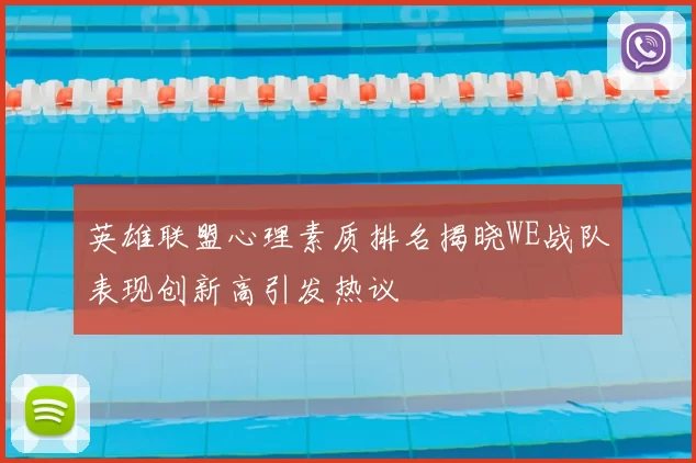 英雄联盟心理素质排名揭晓WE战队表现创新高引发热议