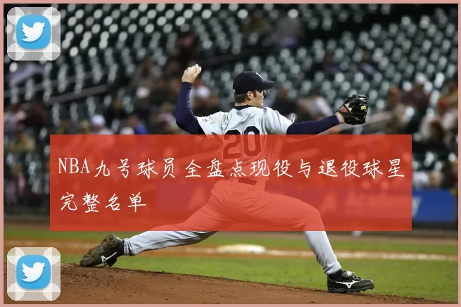 NBA九号球员全盘点现役与退役球星完整名单