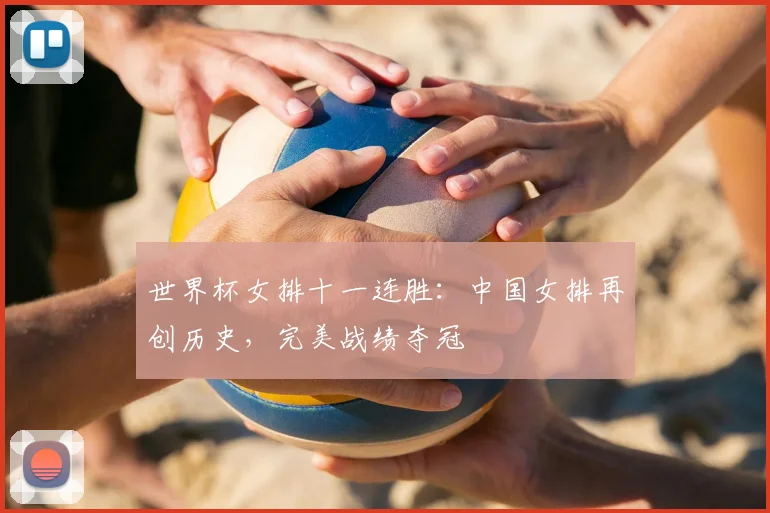 世界杯女排十一连胜：中国女排再创历史，完美战绩夺冠