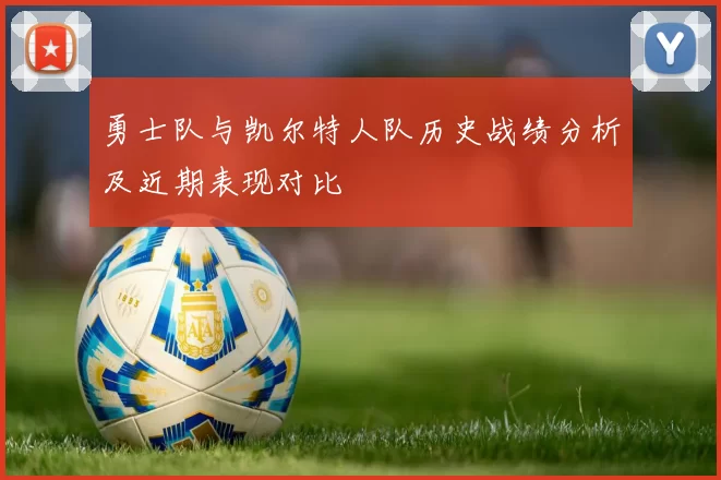 勇士队与凯尔特人队历史战绩分析及近期表现对比