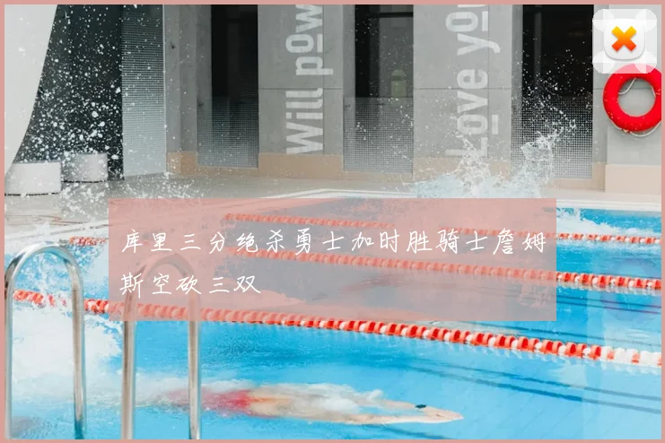 库里三分绝杀勇士加时胜骑士詹姆斯空砍三双