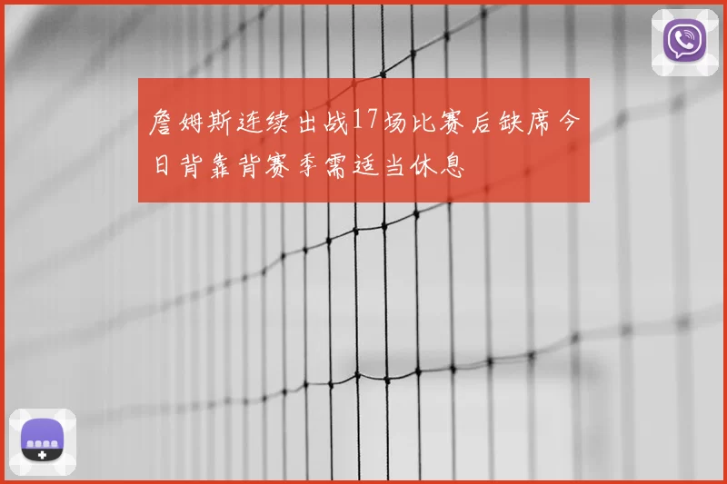 詹姆斯连续出战17场比赛后缺席今日背靠背赛季需适当休息