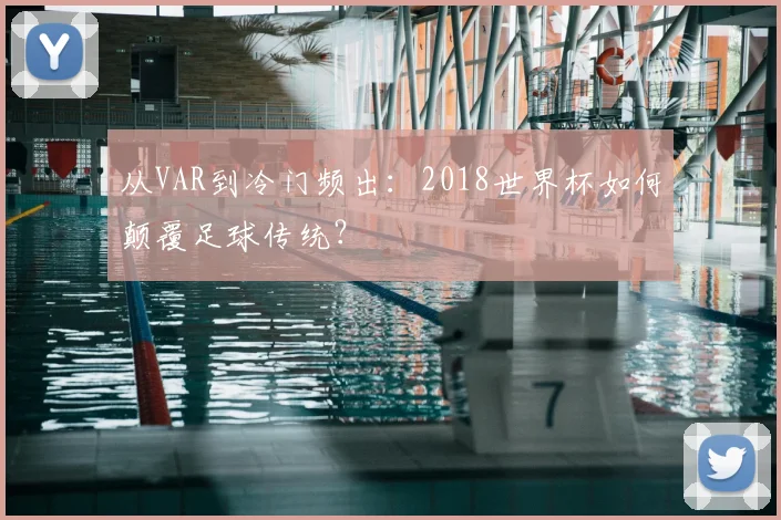 从VAR到冷门频出：2018世界杯如何颠覆足球传统？