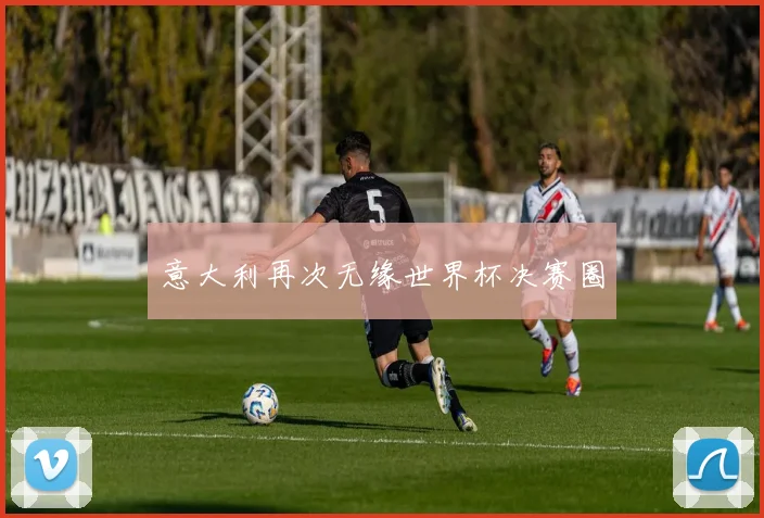 意大利再次无缘世界杯决赛圈