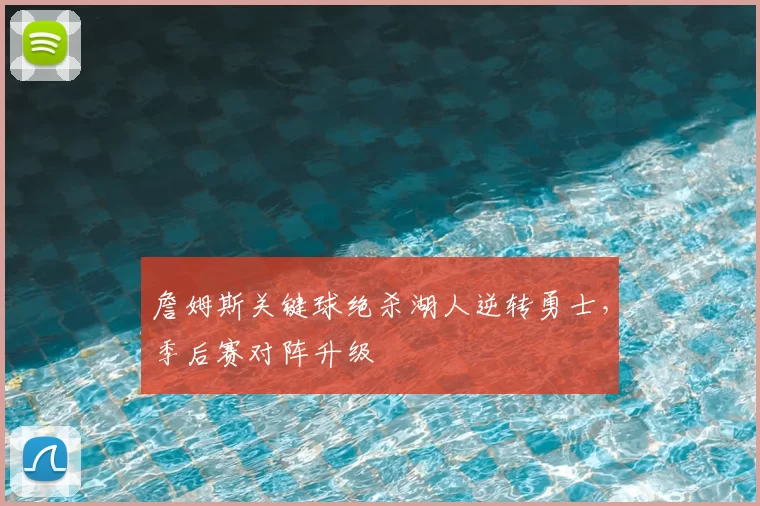詹姆斯关键球绝杀湖人逆转勇士，季后赛对阵升级